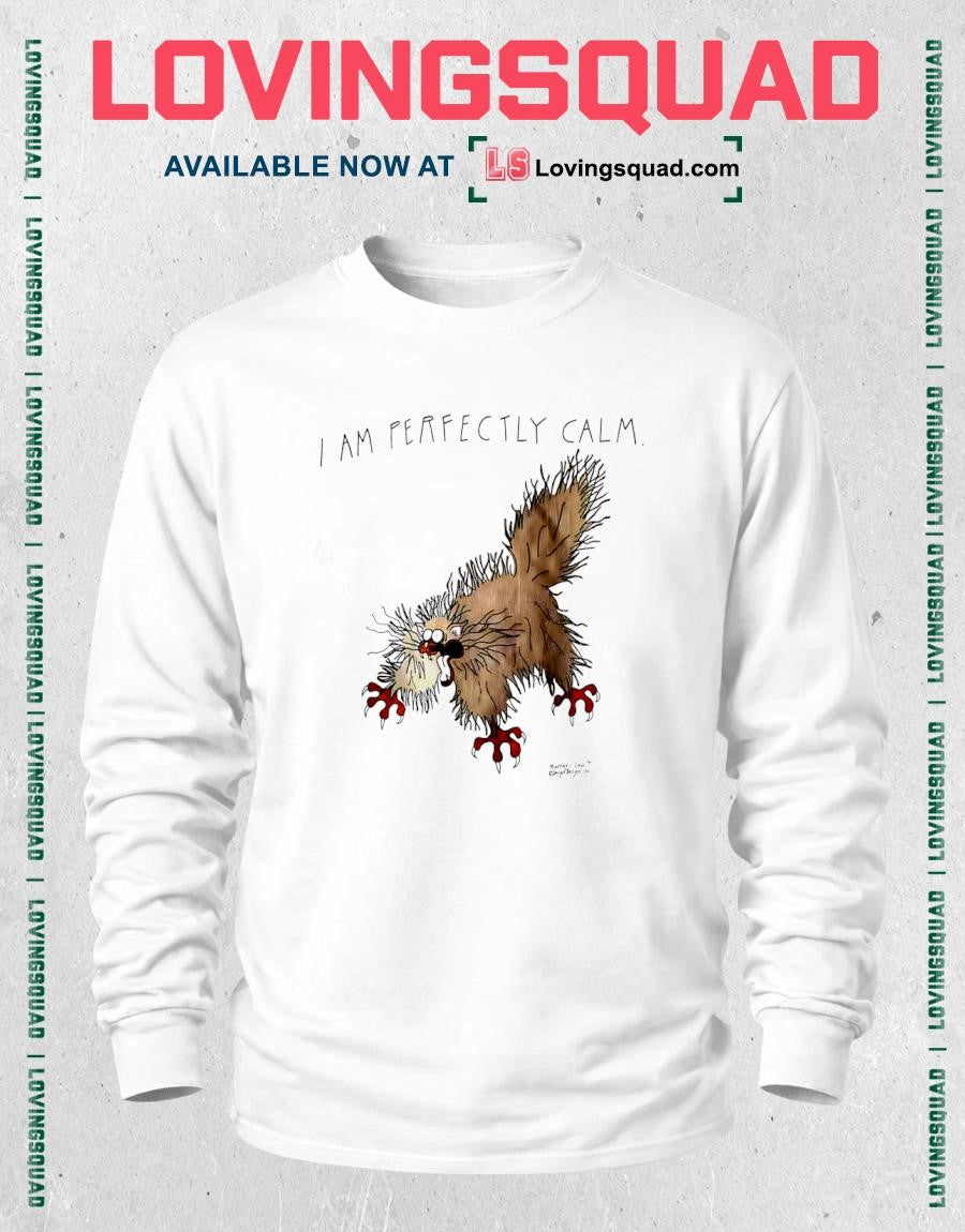 I Am Perfectly Calm shirt