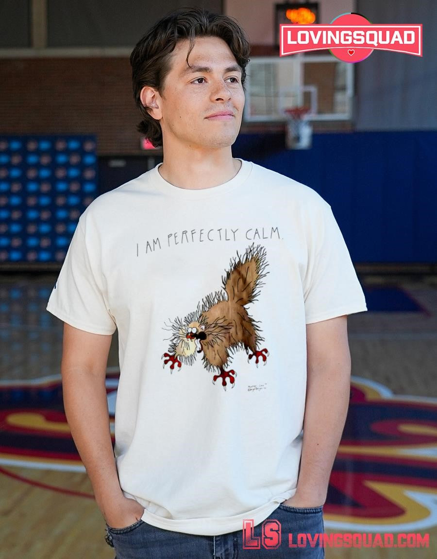 I Am Perfectly Calm shirt