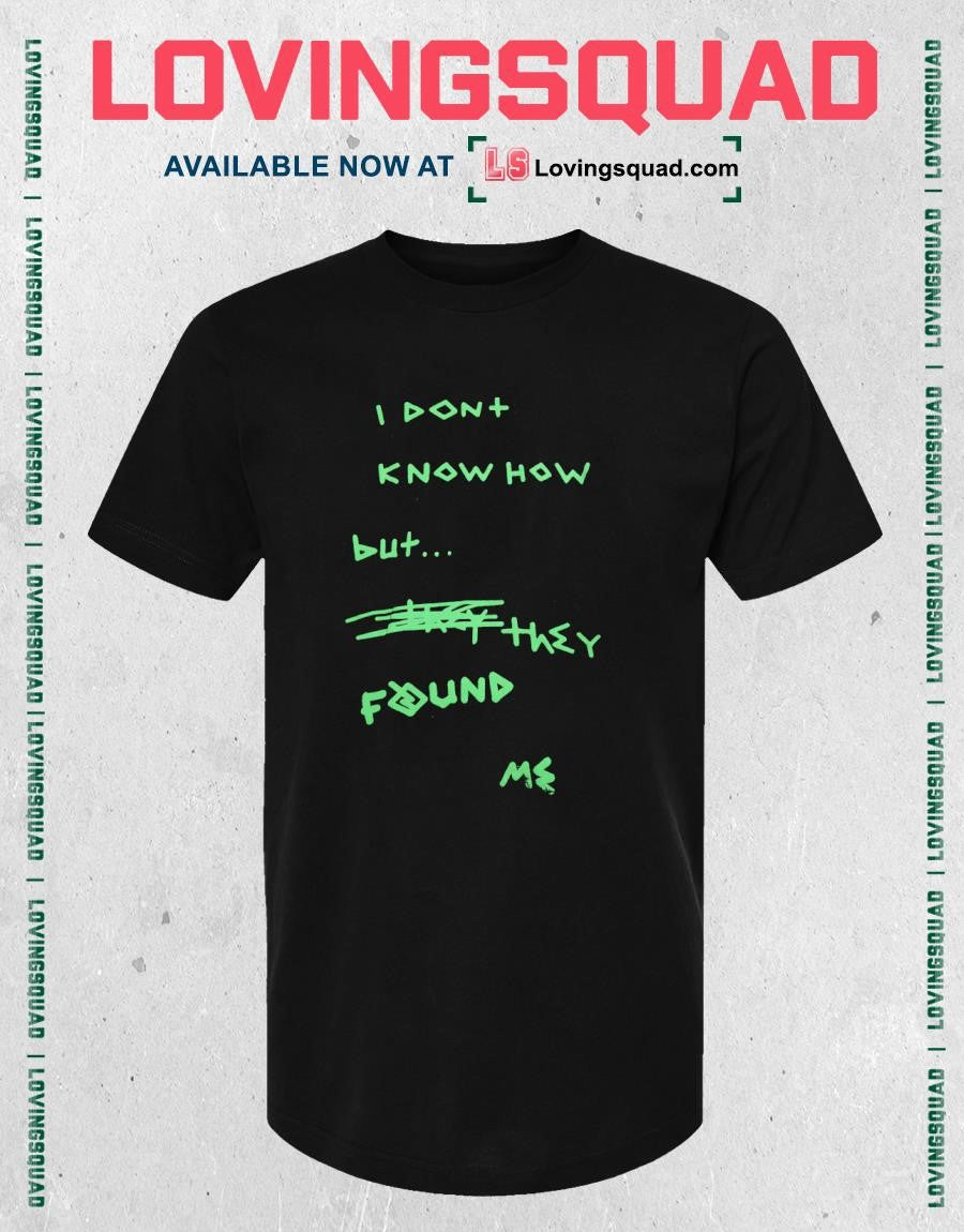 I Dont Know How But They Found Me shirt