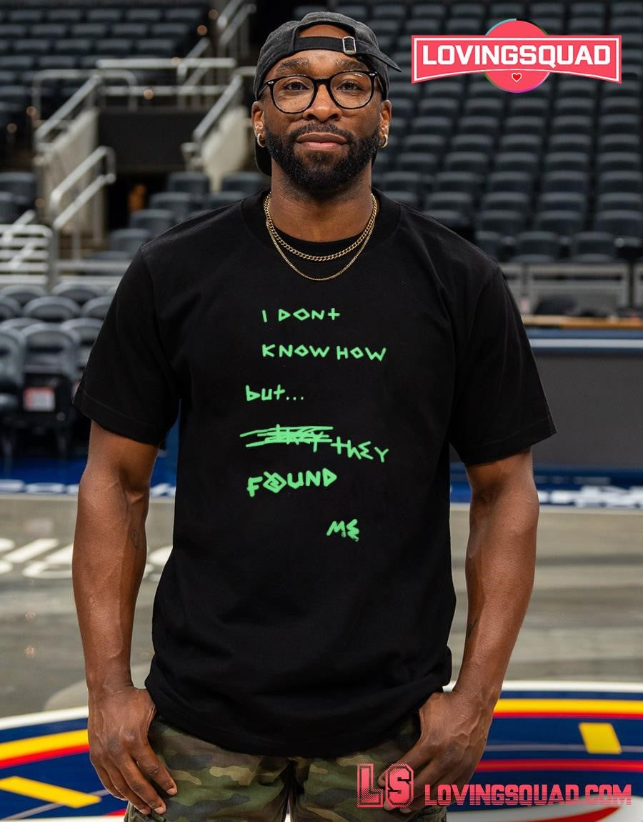 I Dont Know How But They Found Me shirt