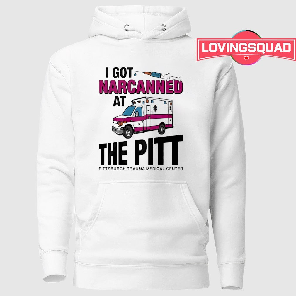 I Got Narcanned At The Pitt Medical Center Funny Shirt