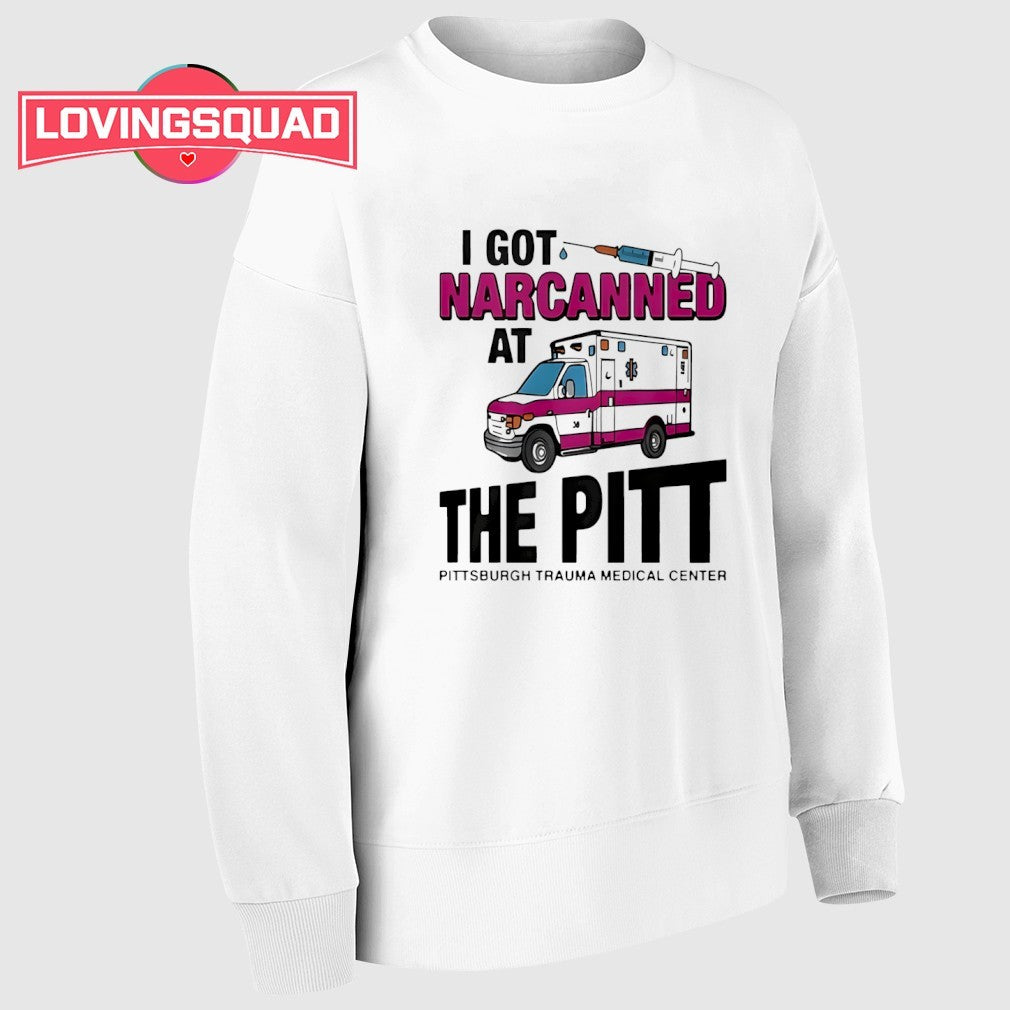I Got Narcanned At The Pitt Medical Center Funny Shirt