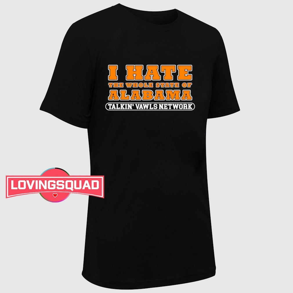 I Hate The Whole State Of Alabama Talkin’ Vawls Network Funny Tennessee Vols Alabama Rivalry shirt