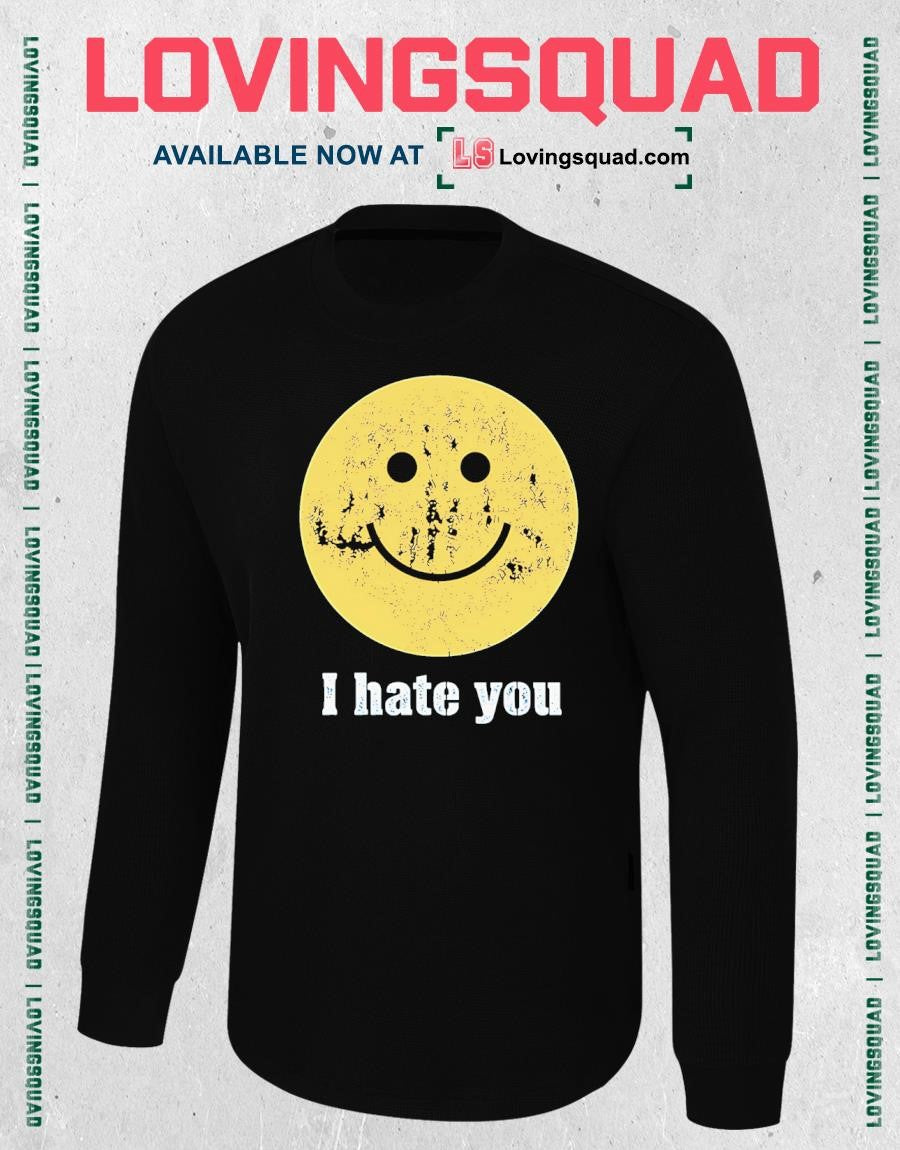 I Hate You Smiley Face shirt