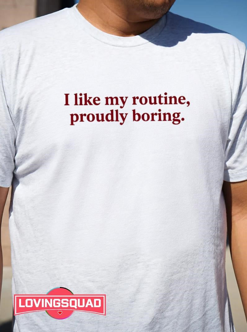 I Like My Routine Proudly Boring Shirt