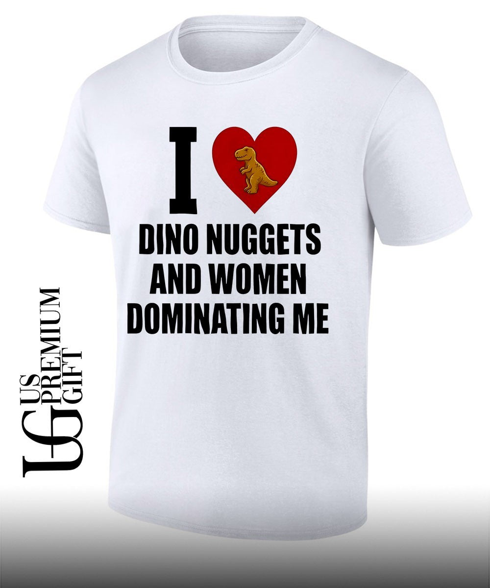 I Love Dino Nuggets and Women Dominating Me T-shirt