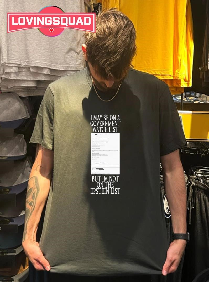 I May Be On A Government Watch List But I’m Not On The Epstein List Shirt