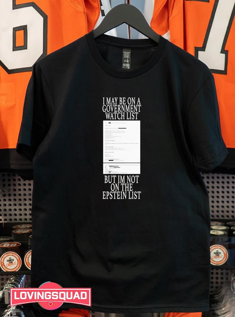 I May Be On A Government Watch List But I’m Not On The Epstein List Shirt
