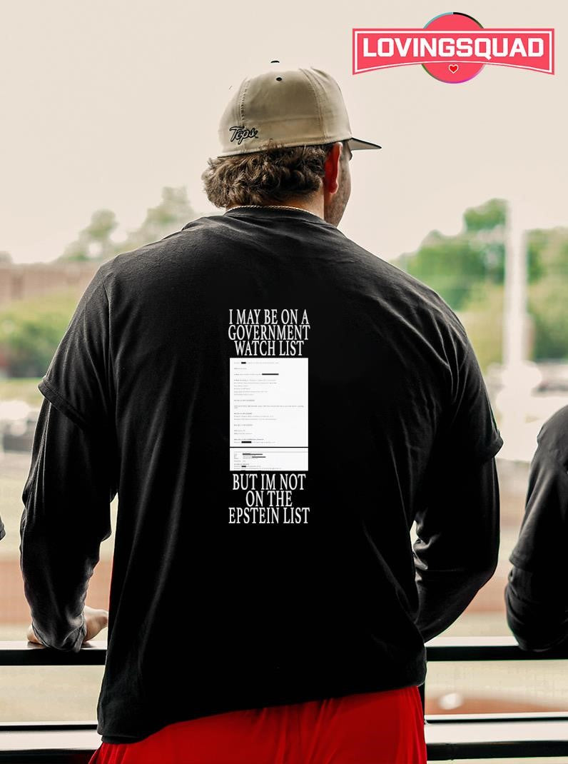 I May Be On A Government Watch List But I’m Not On The Epstein List Shirt