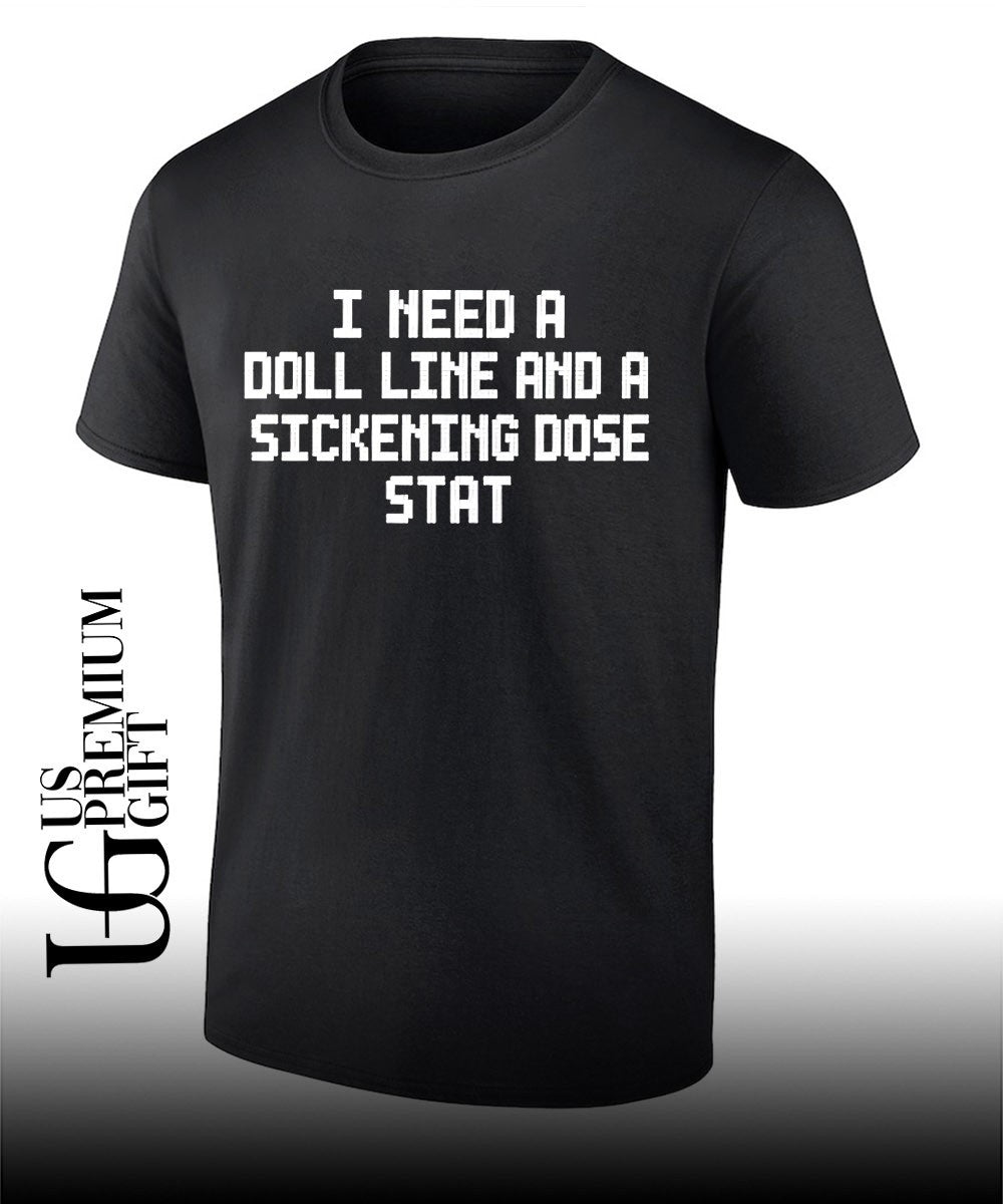 I Need a Doll Line and a Sickening Dose Stat shirt