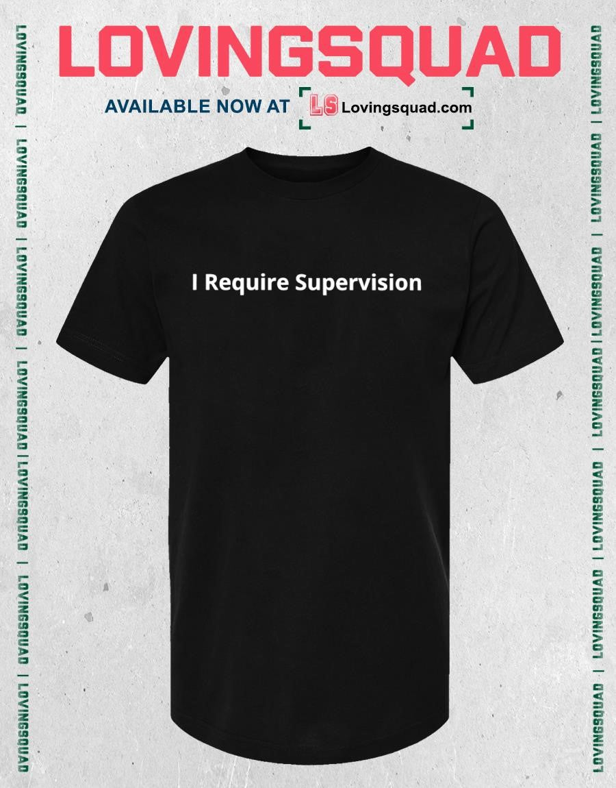 I Require Supervision Funny Shirt