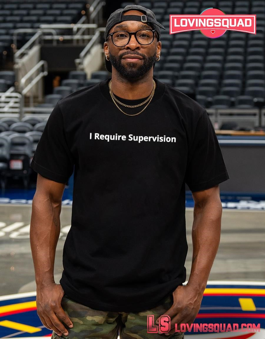 I Require Supervision Funny Shirt