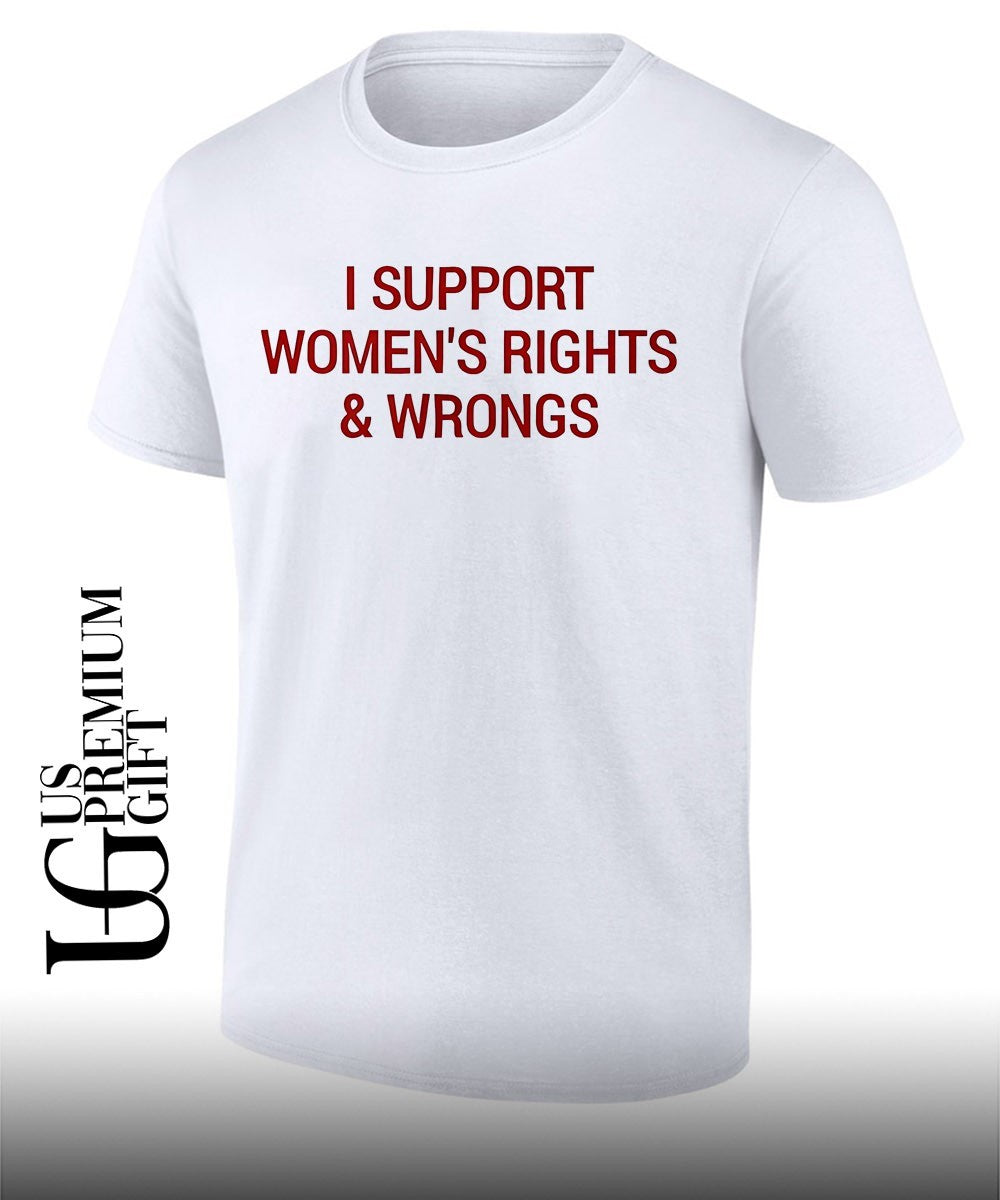 I Support Women’s Rights and Wrongs shirt