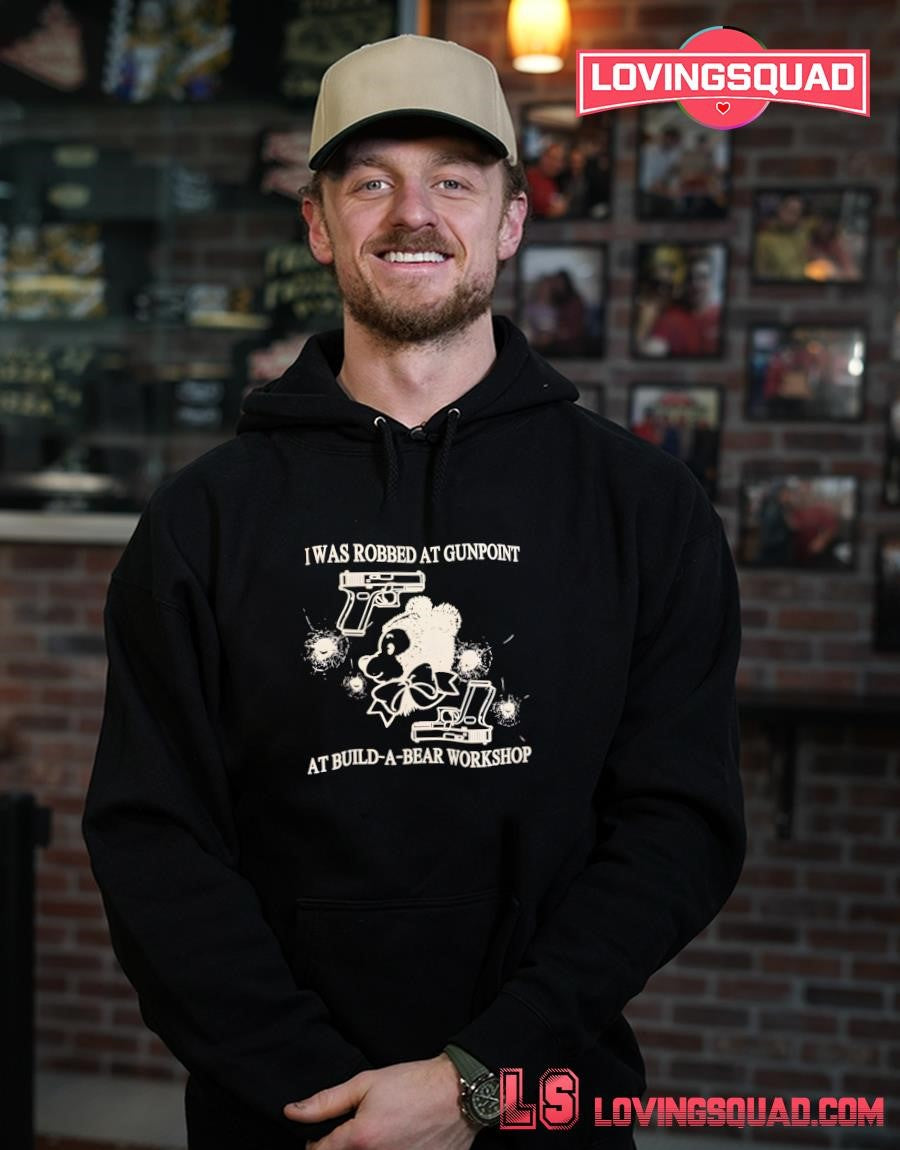 I Was Robbed At Gunpoint At Build-a-bear Workshop Shirt