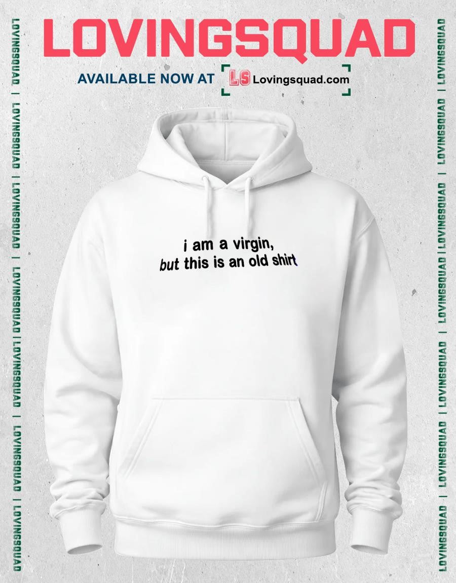 I am a virgin but this is an old shirt