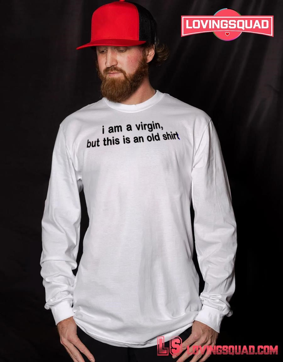 I am a virgin but this is an old shirt