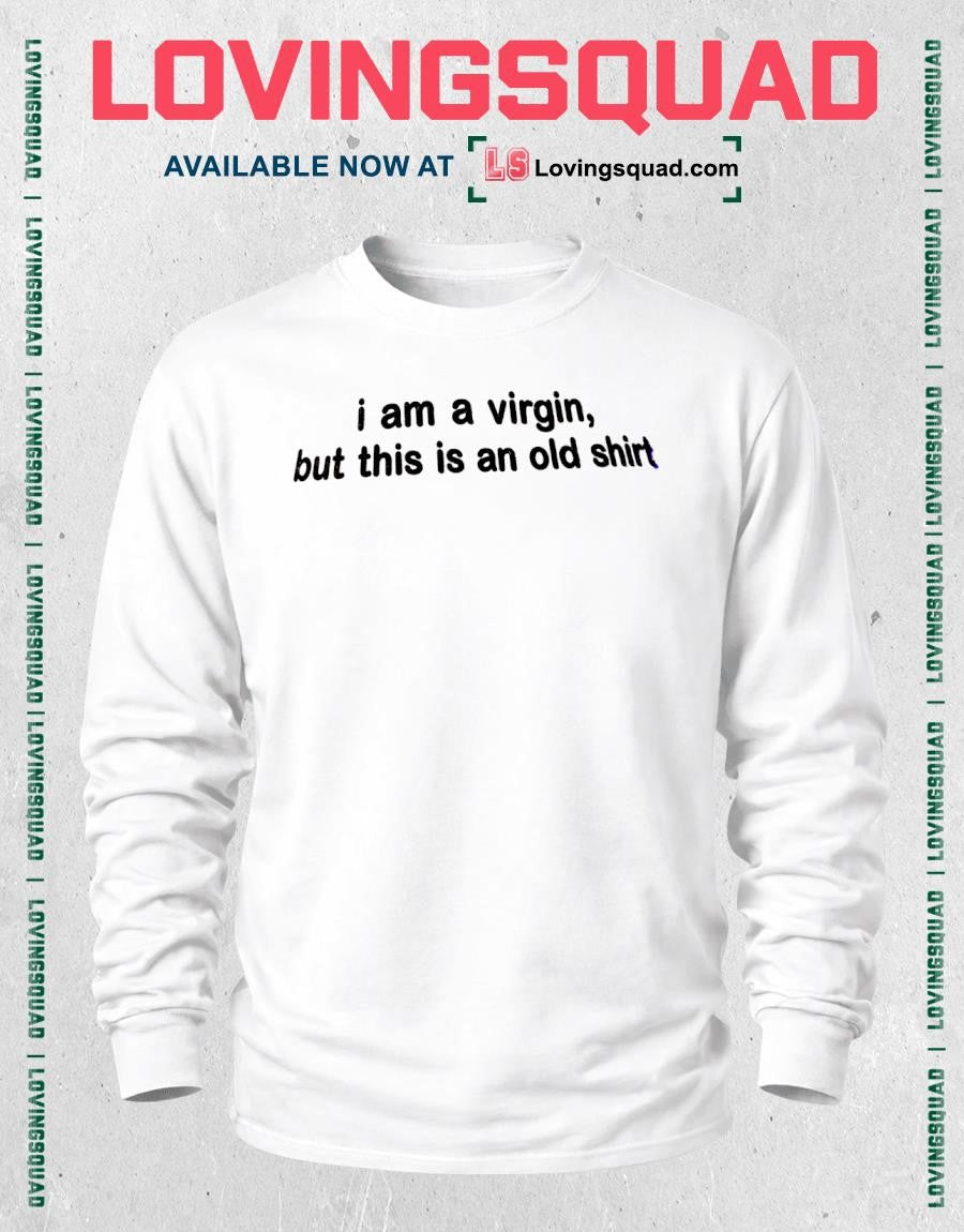 I am a virgin but this is an old shirt