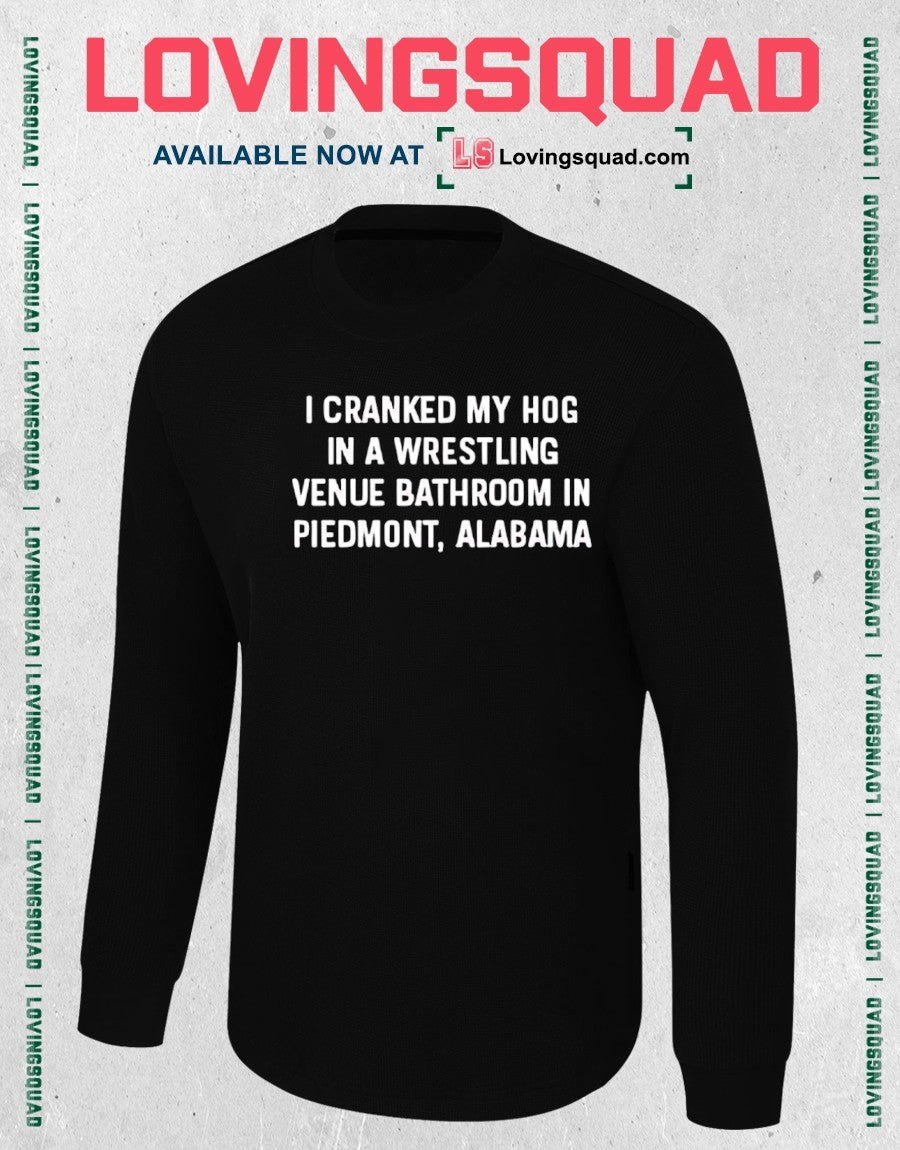 I cranked my hog in a wrestling venue bathroom in Piedmont Alabama shirt