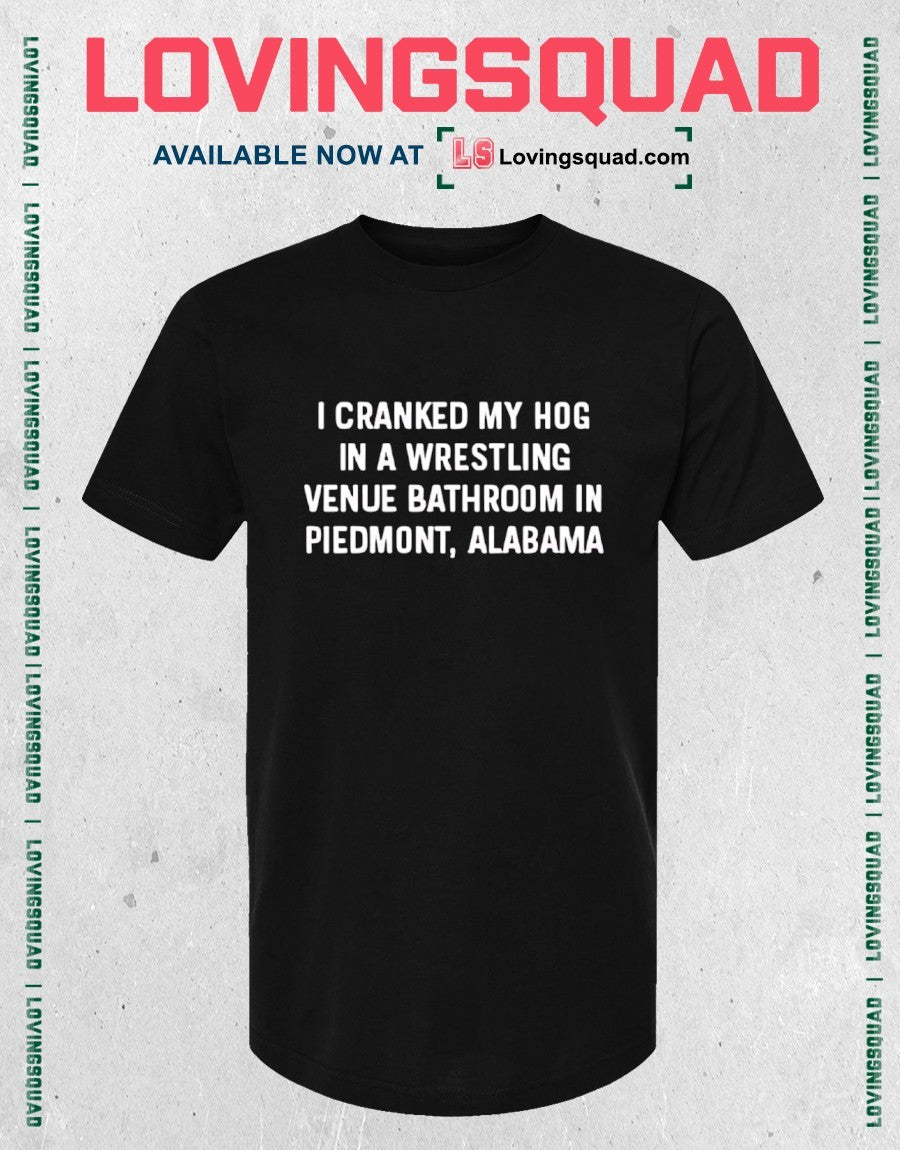 I cranked my hog in a wrestling venue bathroom in Piedmont Alabama shirt