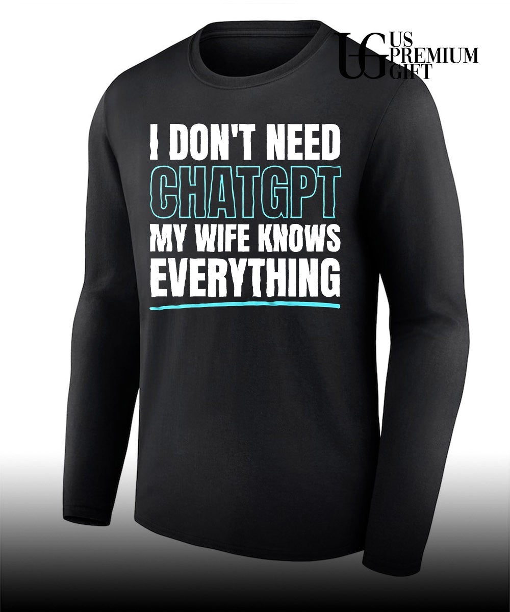 I don’t need ChatGPT my wife knows everything shirt