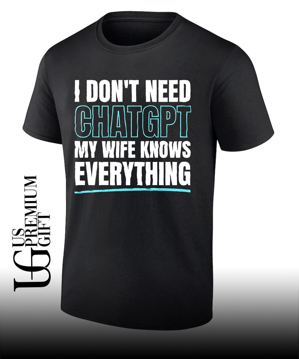 I don’t need ChatGPT my wife knows everything shirt