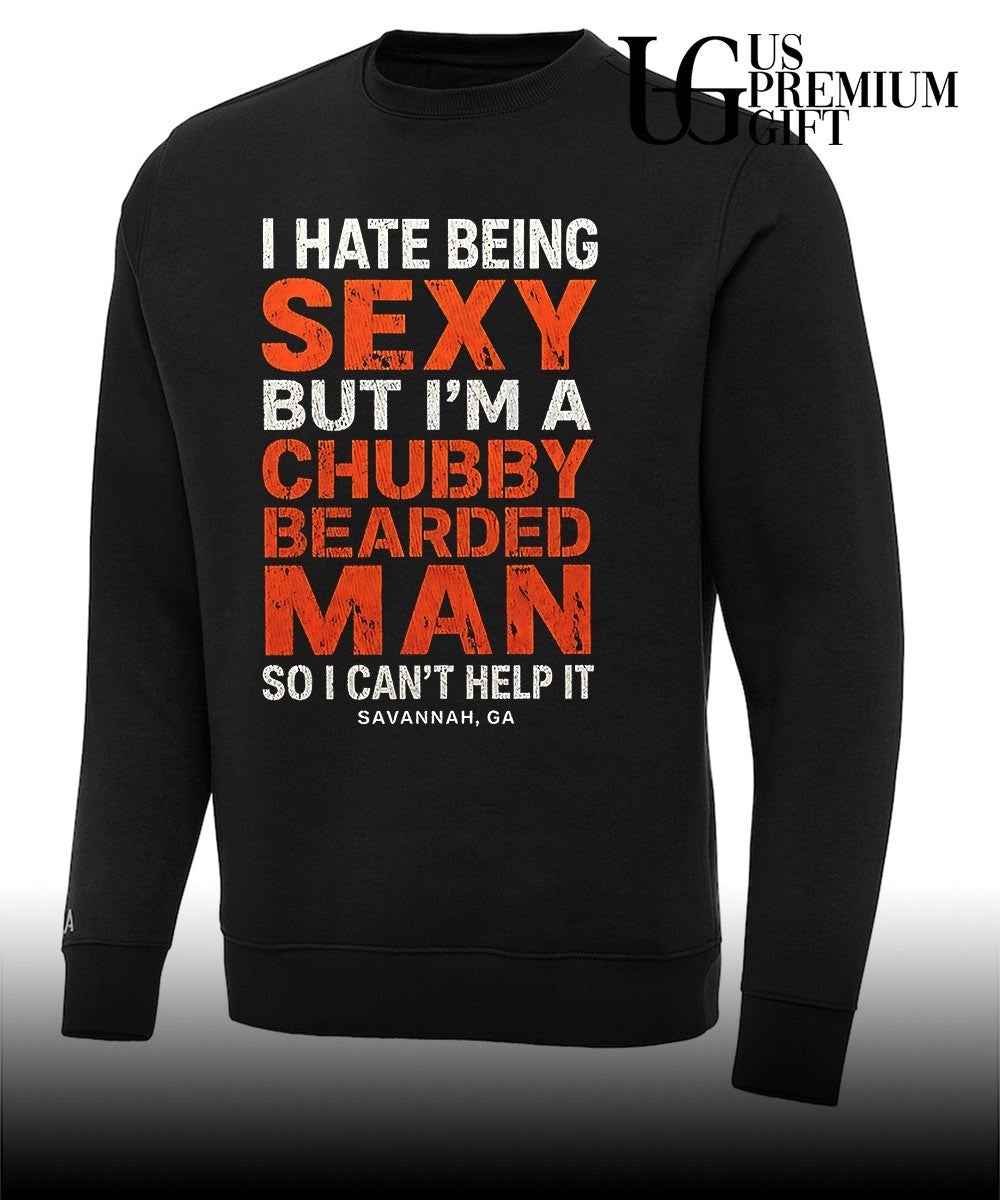 I hate being sexy but I’m a chubby bearded man so I can’t help it Savannah Ga shirt