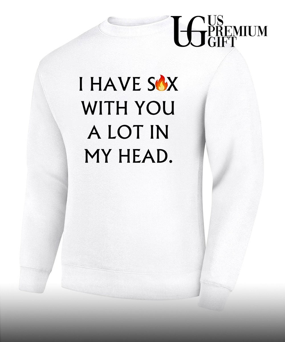 I have sex with you a lot in my head shirt