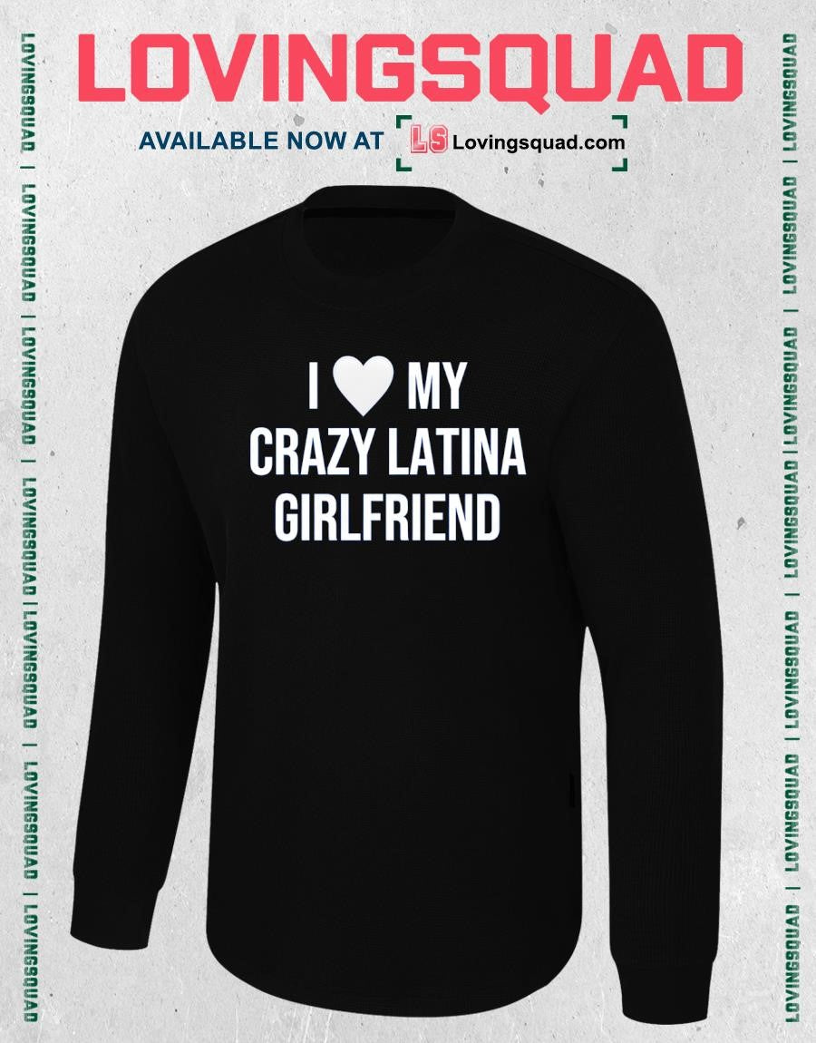 I heart my crazy latina girlfriend shirt