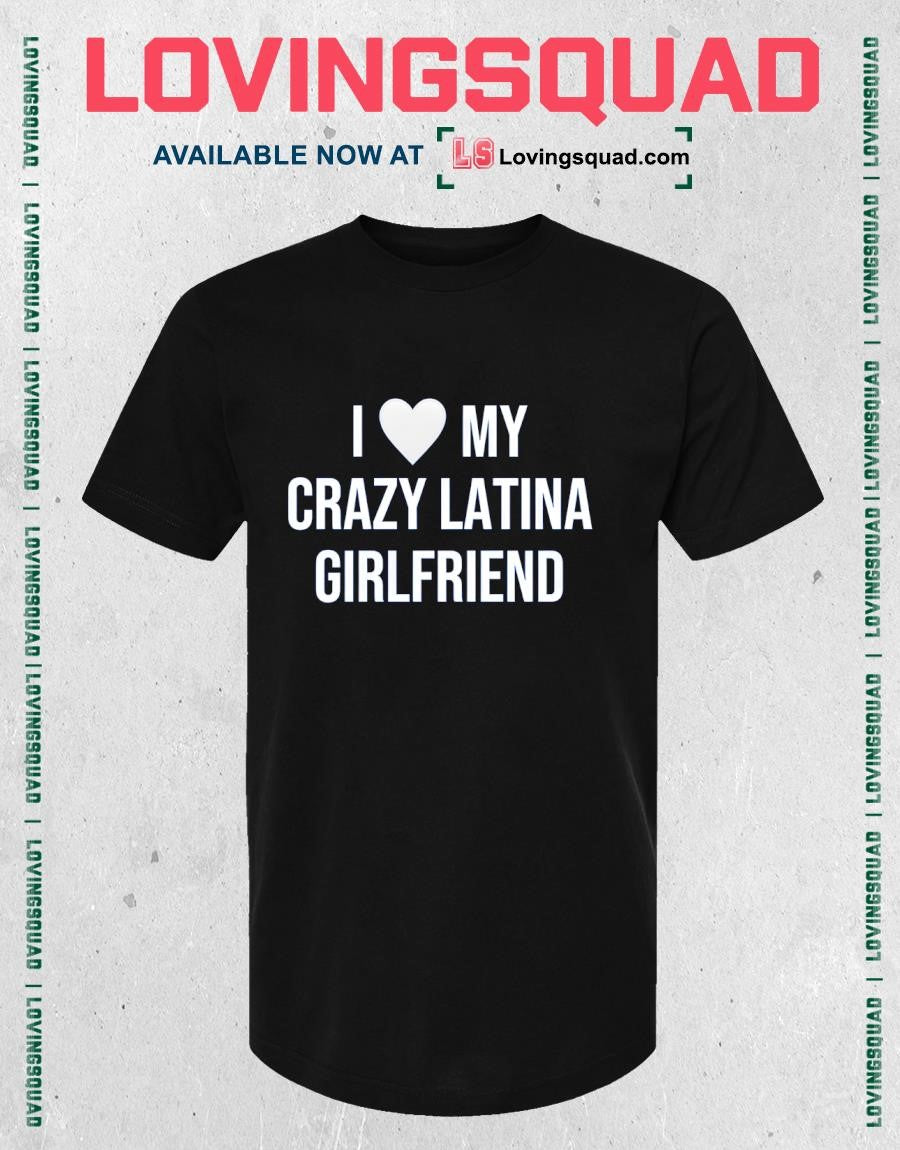 I heart my crazy latina girlfriend shirt