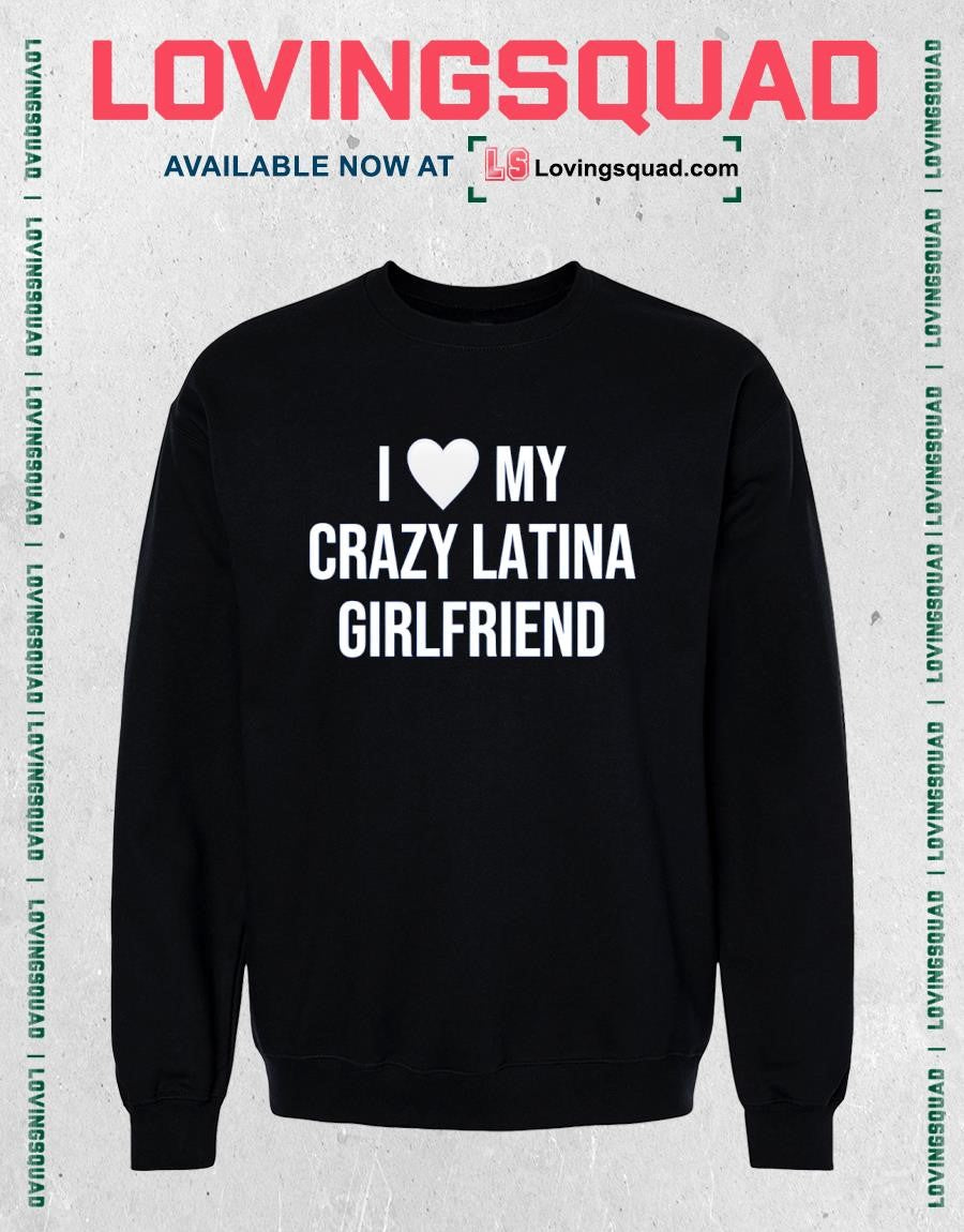 I heart my crazy latina girlfriend shirt