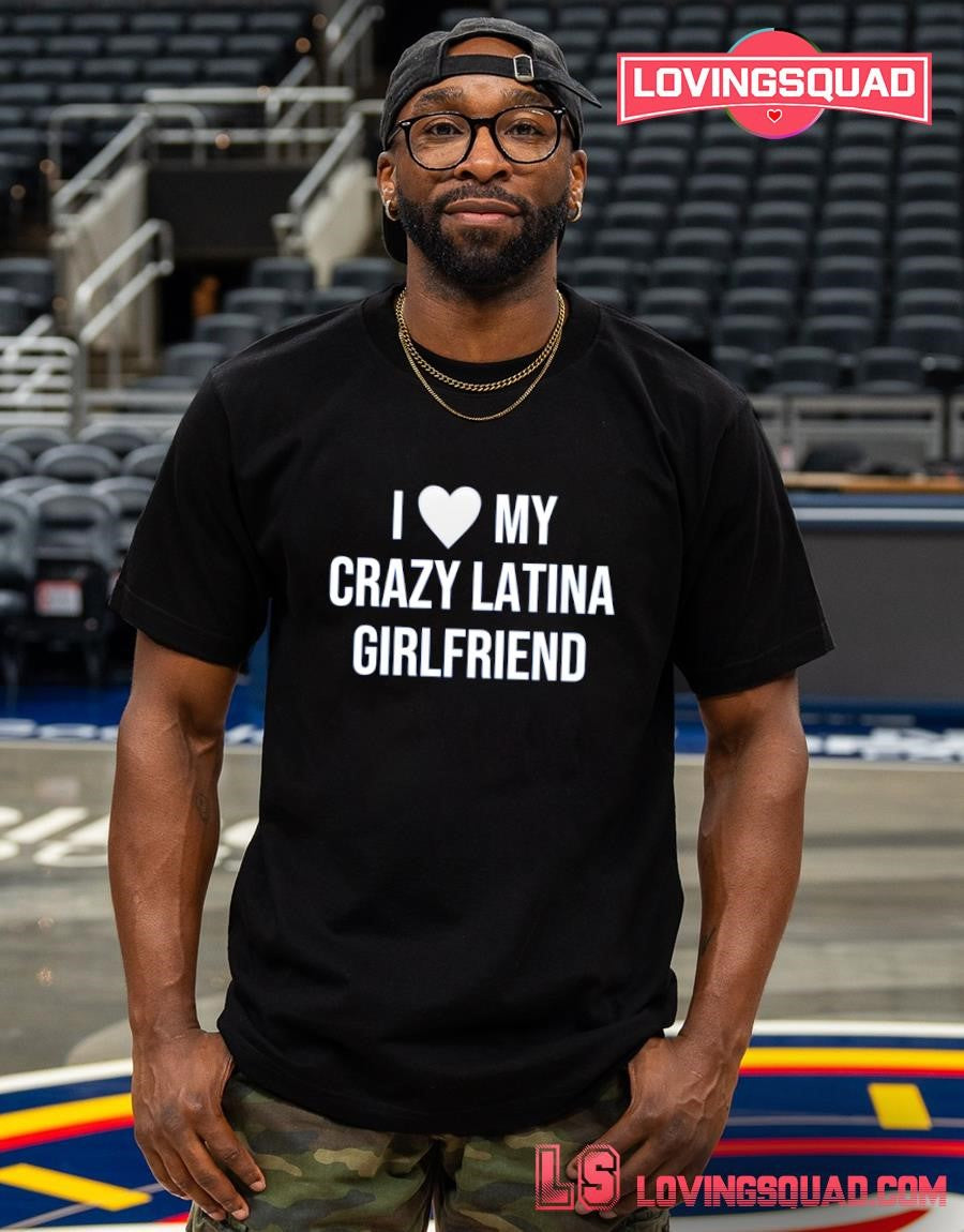 I heart my crazy latina girlfriend shirt