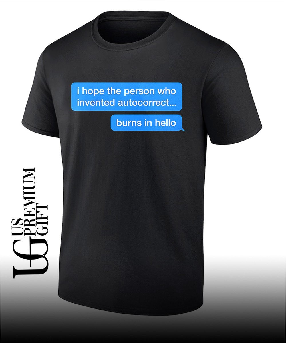I hope the person who invented autocorrect burns in hello shirt