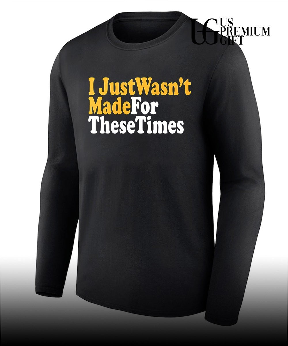 I just wasn’t made for these times shirt