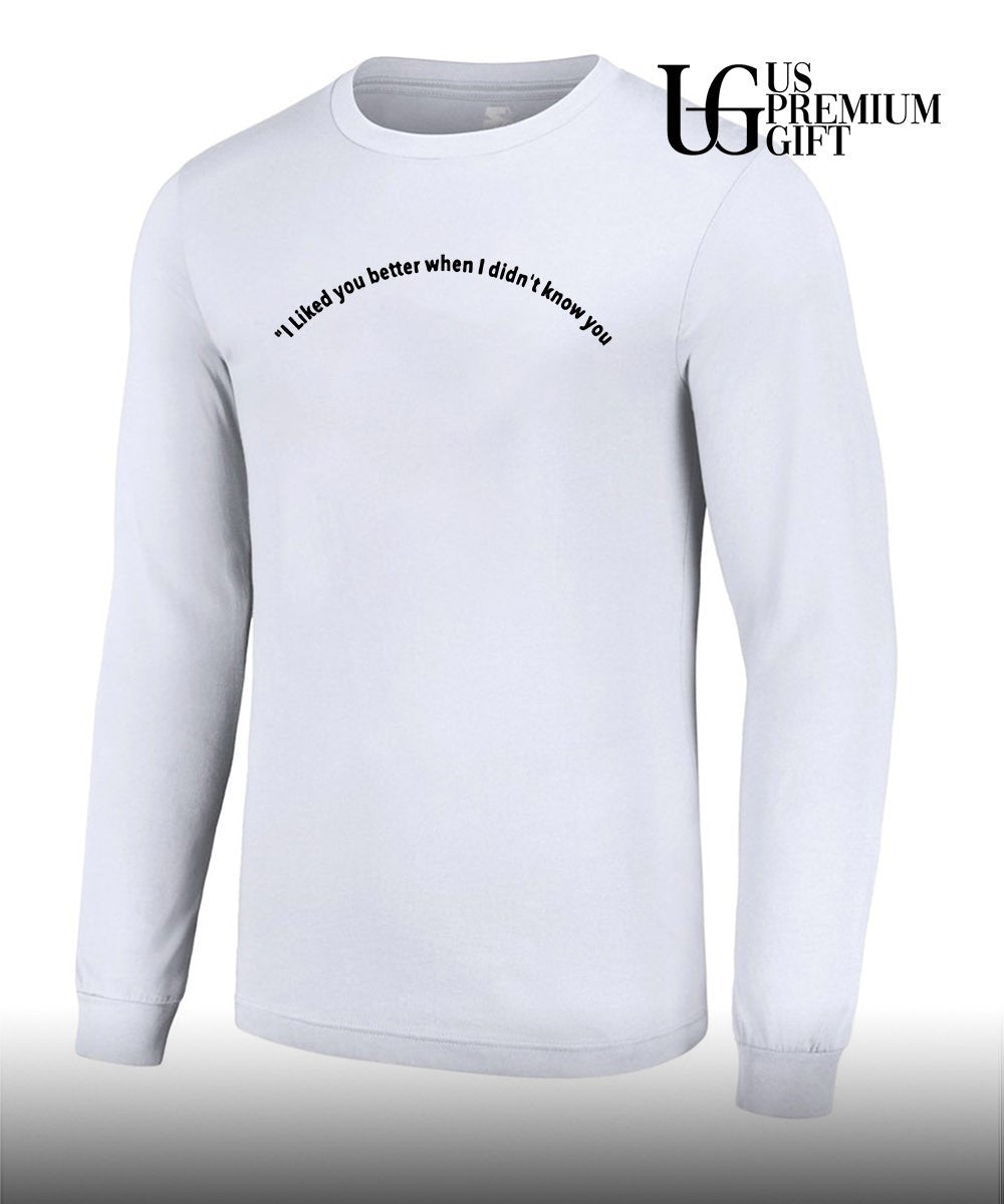 I liked you better when I didn’t know you shirt