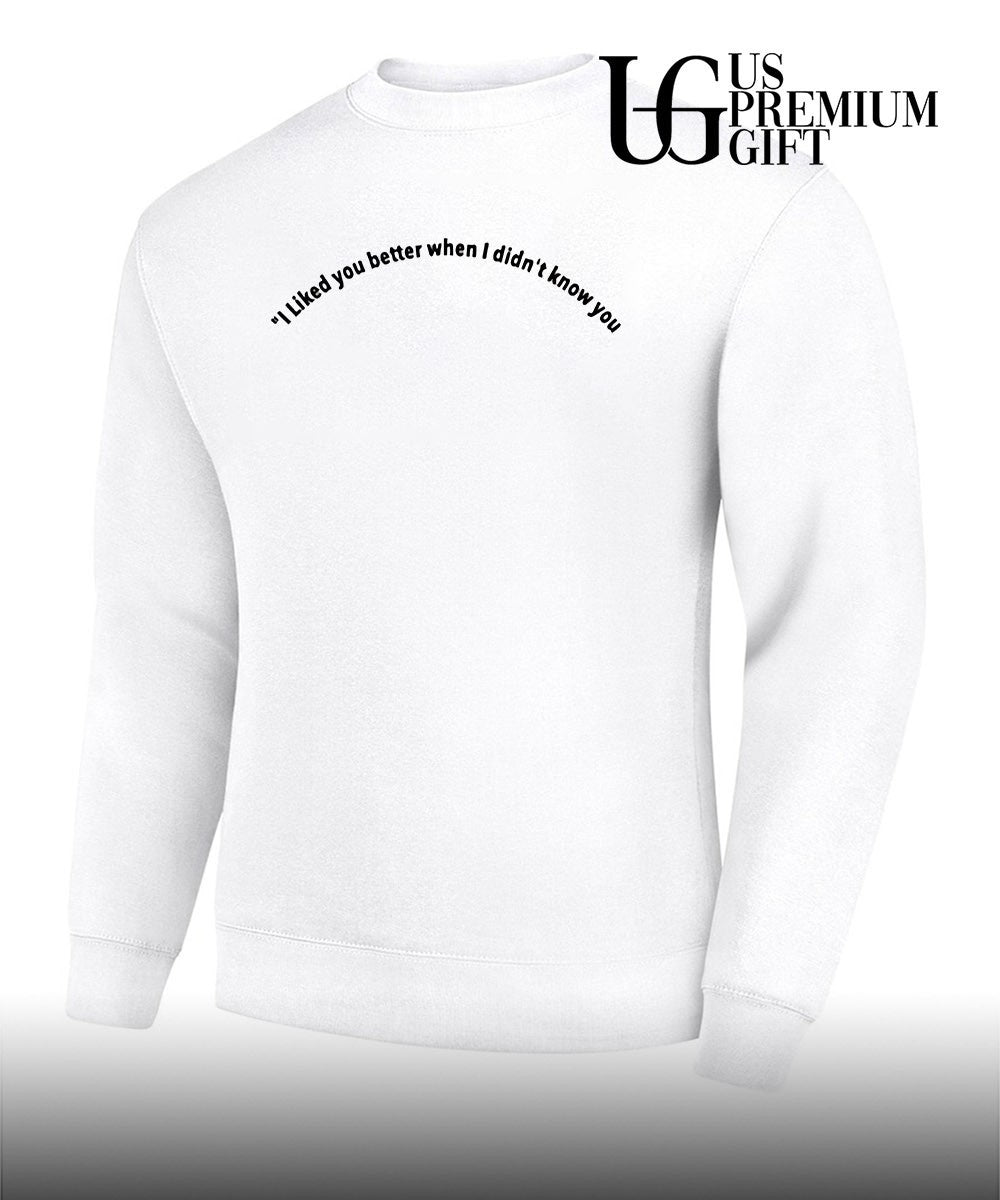 I liked you better when I didn’t know you shirt