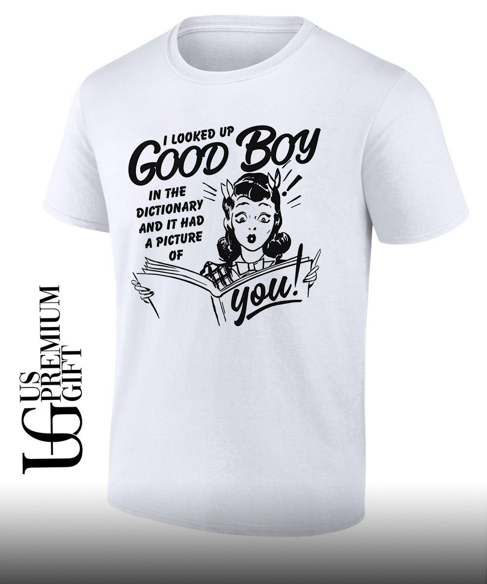 I looked up good boy in the dictionary and it had a picture of you T-shirt