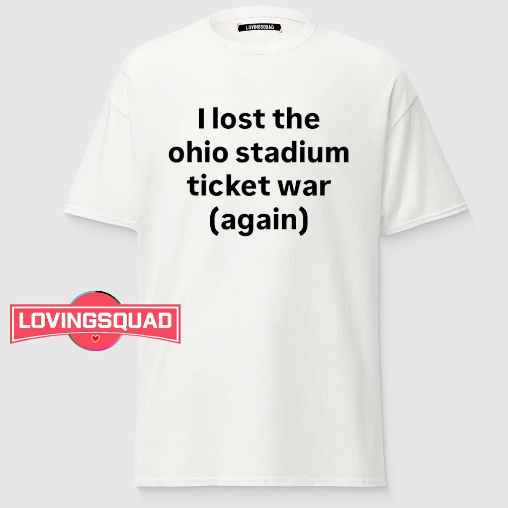 I lost the Ohio stadium ticket war again shirt