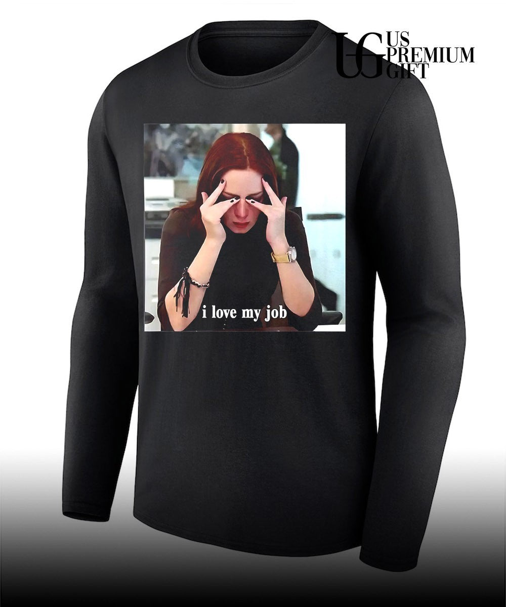 I love my job meme shirt