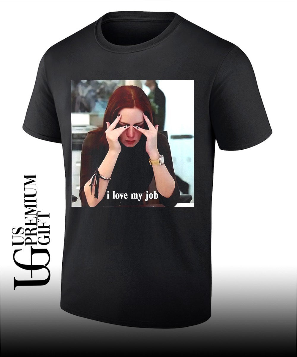 I love my job meme shirt