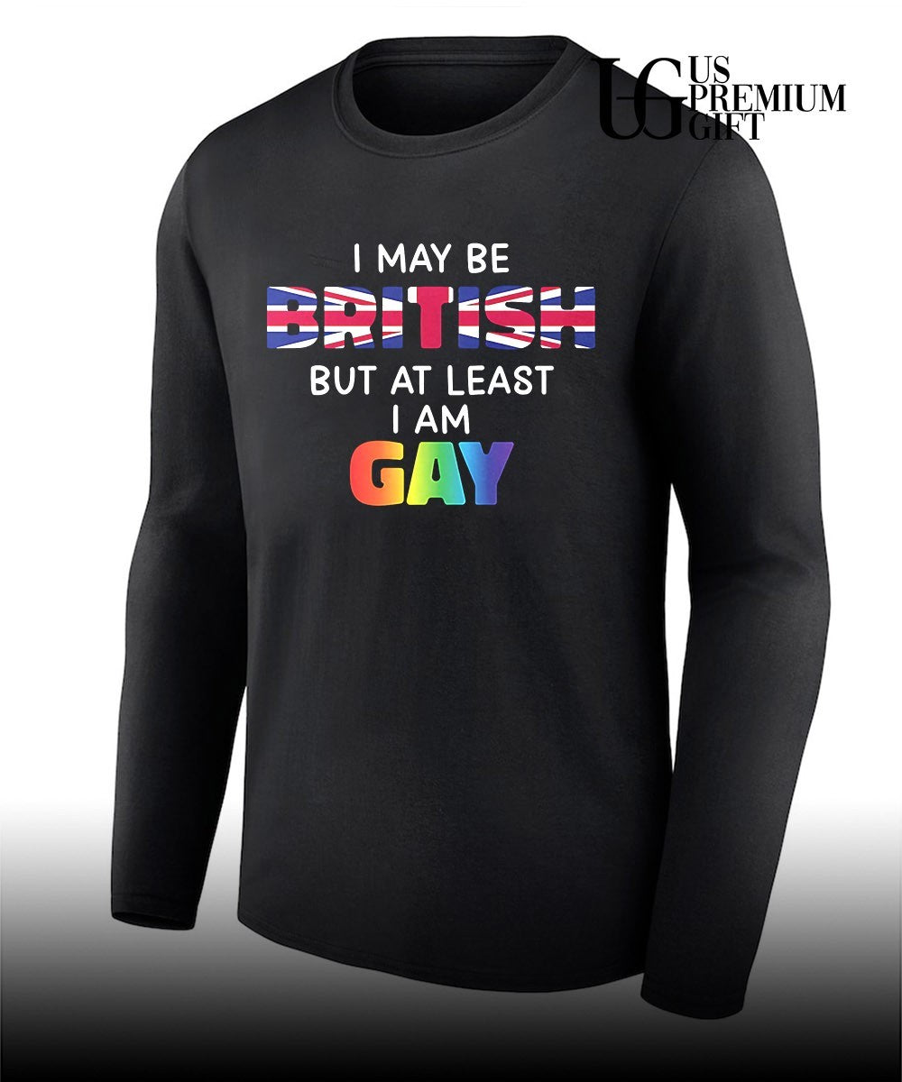 I may be British but at least I am Gay shirt