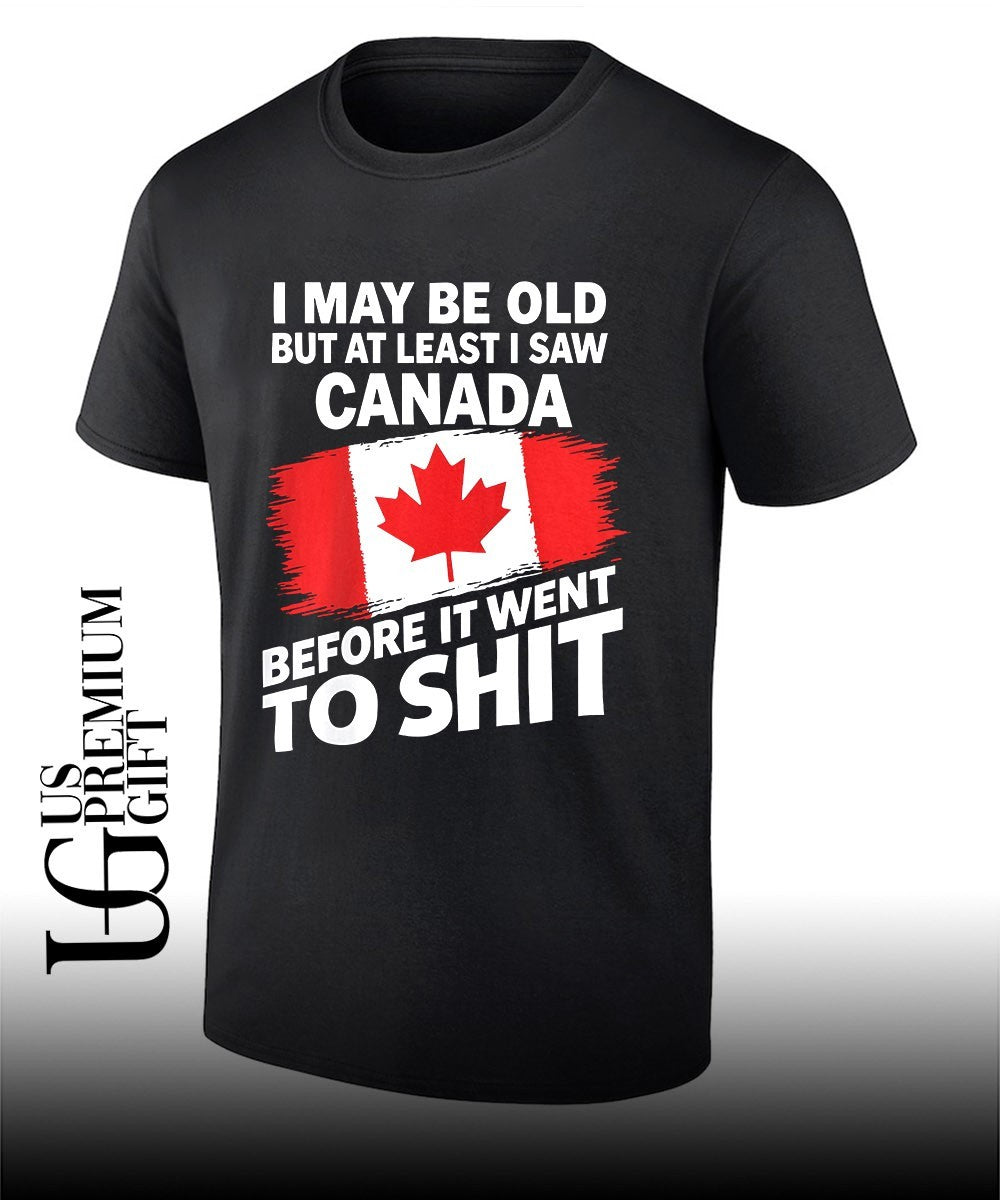 I may be old but at least I saw Canada before it went to shit flag shirt