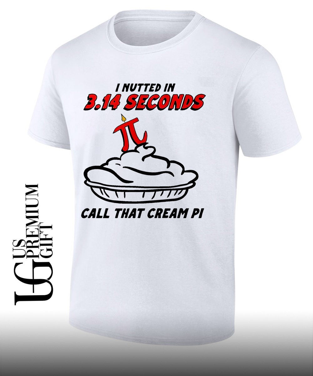 I nutted in 3.14 seconds call that cream Pi shirt