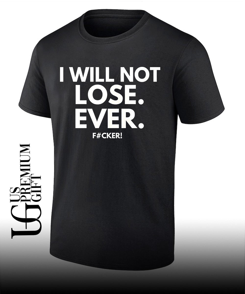 I will not lose ever fucker shirt