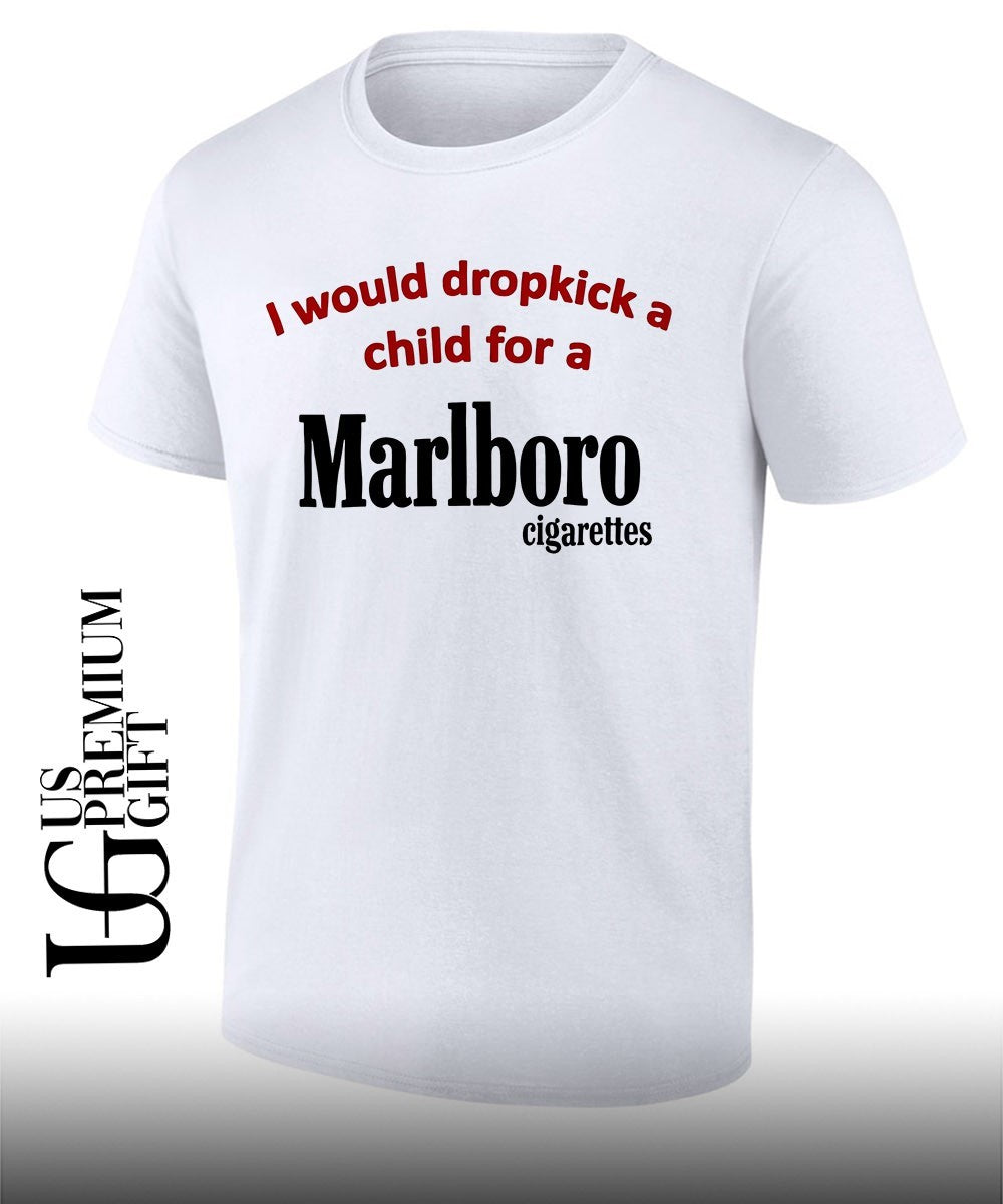 I would dropkick a child for a Marlboro cigarette shirt
