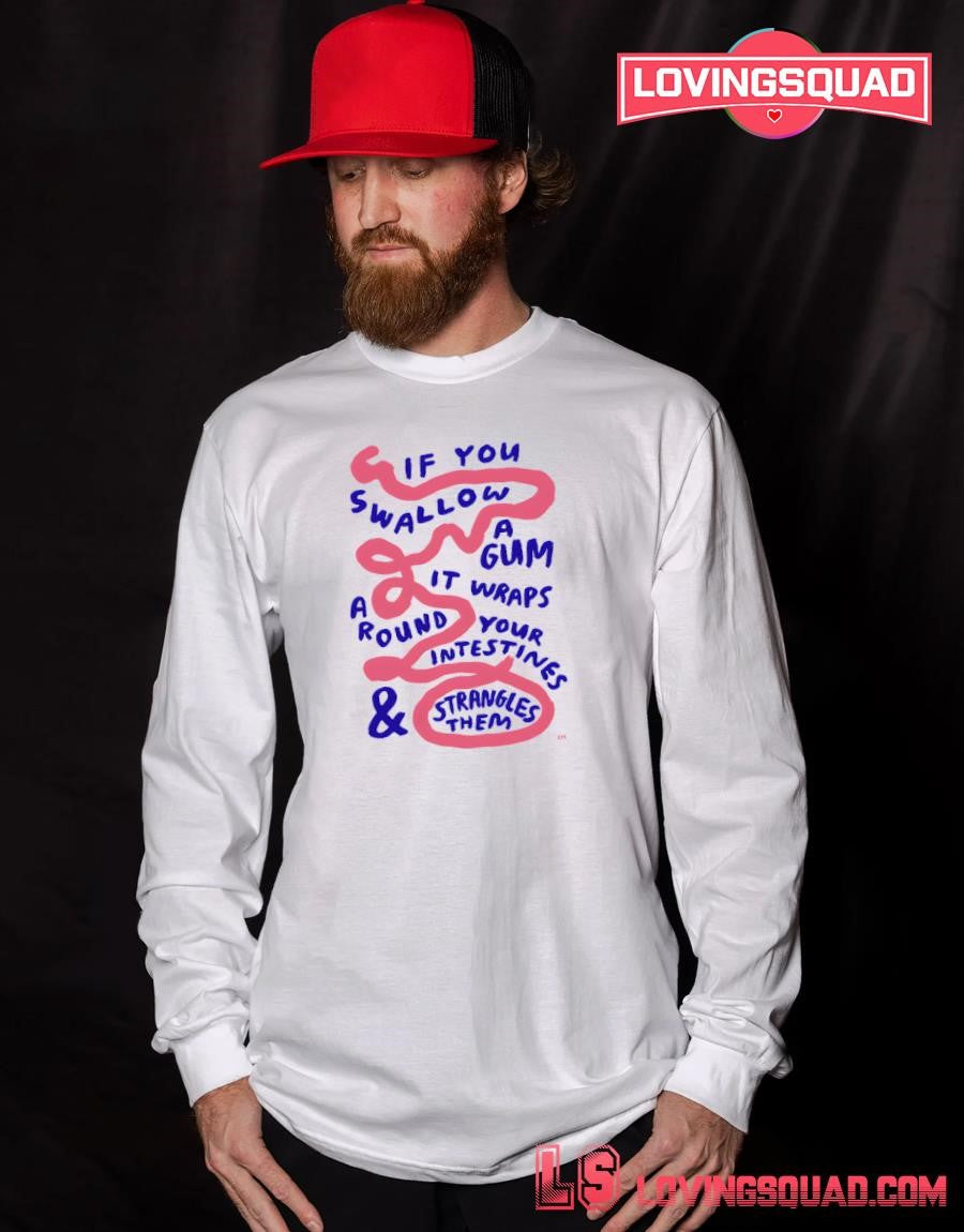 If You Swallow A Lit Gum A It Wraps Round Your Intestines & Strangles Them Em Shirt