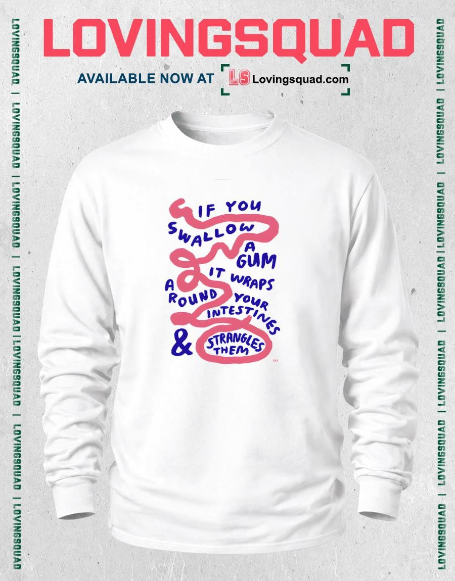 If You Swallow A Lit Gum A It Wraps Round Your Intestines & Strangles Them Em Shirt