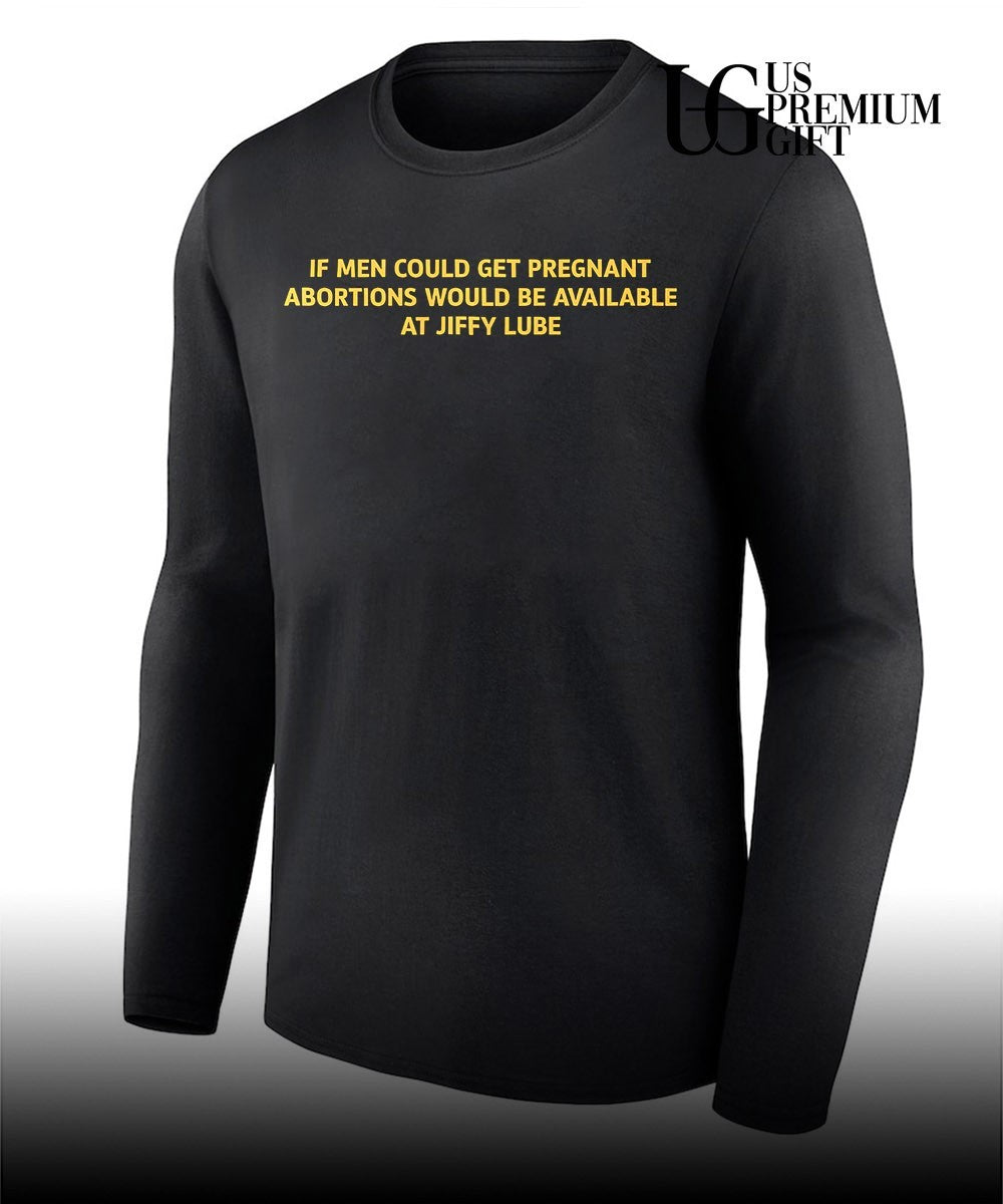 If men could get pregnant abortions would be available at Jiffy Lube shirt