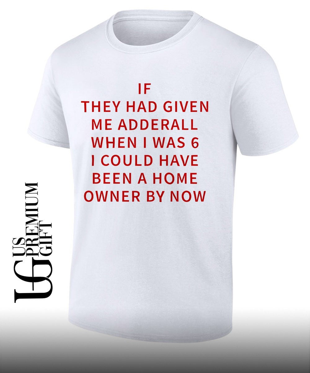 If they had given me Adderall shirt