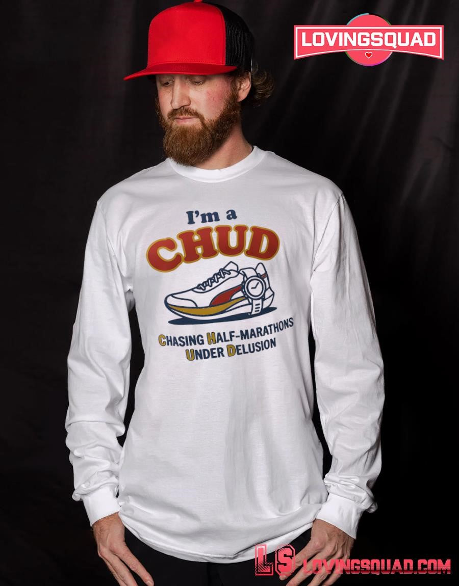 I’m A Chud Chasing Half-marathons Under Delusion Meme Shirt