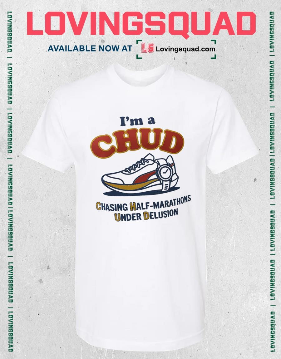 I’m A Chud Chasing Half-marathons Under Delusion Meme Shirt